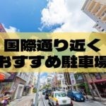 国際通り周辺の安いおすすめ駐車場6選!事前に知っておきたい豆知識もご紹介