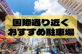 国際通り周辺の安いおすすめ駐車場6選！事前に知っておきたい豆知識もご紹介